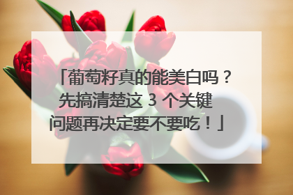 葡萄籽真的能美白吗？先搞清楚这 3 个关键问题再决定要不要吃！