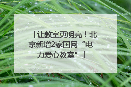 让教室更明亮！北京新增2家国网“电力爱心教室”