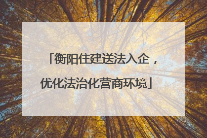 衡阳住建送法入企，优化法治化营商环境