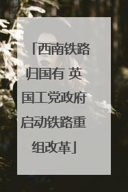 西南铁路归国有 英国工党政府启动铁路重组改革