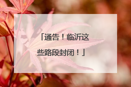 通告！临沂这些路段封闭！