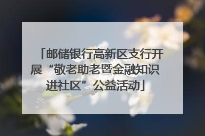 邮储银行高新区支行开展“敬老助老暨金融知识进社区”公益活动