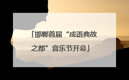 邯郸首届“成语典故之都”音乐节开幕