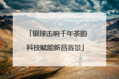 银球击响千年茶韵 科技赋能新昌赛景