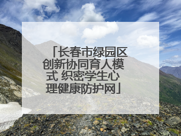 长春市绿园区创新协同育人模式 织密学生心理健康防护网
