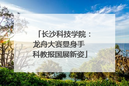 长沙科技学院：龙舟大赛显身手 科教报国展新姿