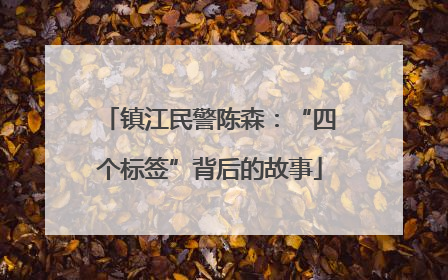 镇江民警陈森：“四个标签”背后的故事