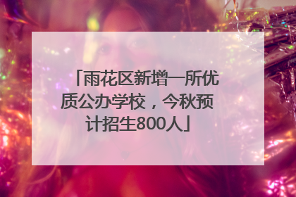 雨花区新增一所优质公办学校，今秋预计招生800人