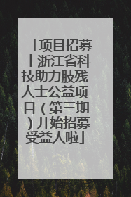 项目招募丨浙江省科技助力肢残人士公益项目（第三期）开始招募受益人啦