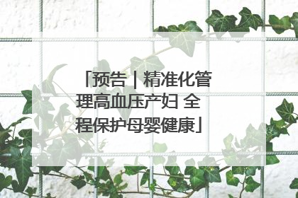 预告｜精准化管理高血压产妇 全程保护母婴健康