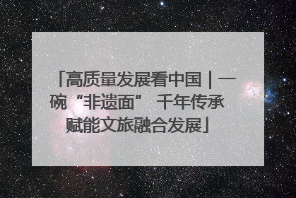 高质量发展看中国｜一碗“非遗面” 千年传承赋能文旅融合发展