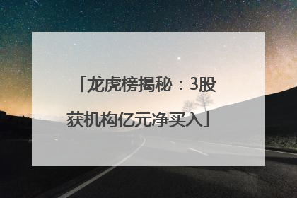 龙虎榜揭秘：3股获机构亿元净买入