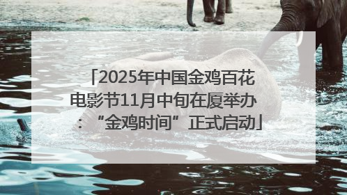 2025年中国金鸡百花电影节11月中旬在厦举办：“金鸡时间”正式启动