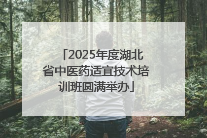 2025年度湖北省中医药适宜技术培训班圆满举办