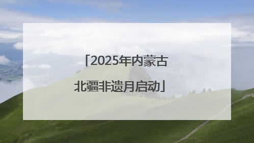 2025年内蒙古北疆非遗月启动