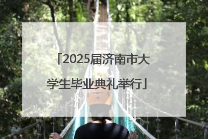 2025届济南市大学生毕业典礼举行