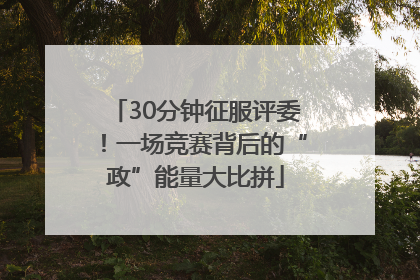 30分钟征服评委！一场竞赛背后的“政”能量大比拼
