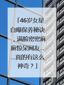 46岁女星自曝保养秘诀，满脸密密麻麻惊呆网友……真的有这么神奇？