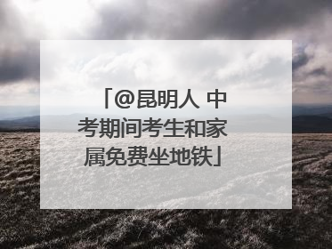 @昆明人 中考期间考生和家属免费坐地铁