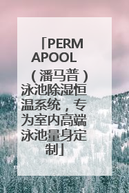 PERMAPOOL（潘马普）泳池除湿恒温系统，专为室内高端泳池量身定制
